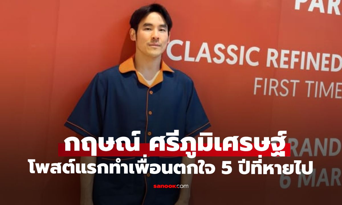"กฤษณ์ ศรีภูมิเศรษฐ์" โพสต์ข้อความทำเพื่อนตกใจ กับช่วงเวลา 5 ปีที่หายไป