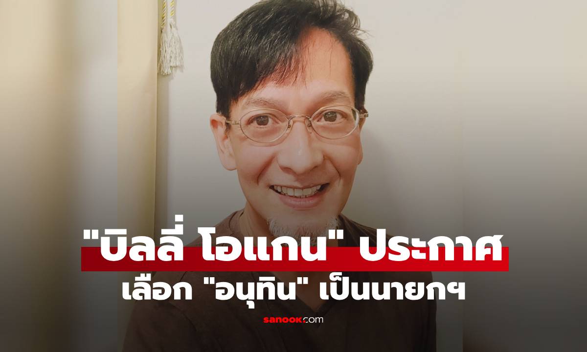 "บิลลี่ โอแกน" ประกาศเลือก "อนุทิน" เป็นนายกฯ ไม่สนับสนุนให้แก้รัฐธรรมนูญ