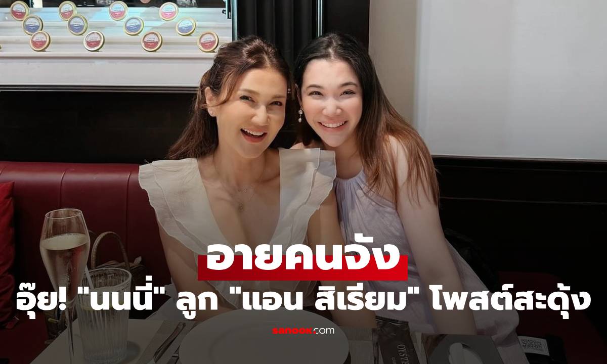 อุ๊ย! "นนนี่" ลูก "แอน สิเรียม" โพสต์สะดุ้ง อายคนจัง หลังมีข่าว "บิลลี่ โอแกน"