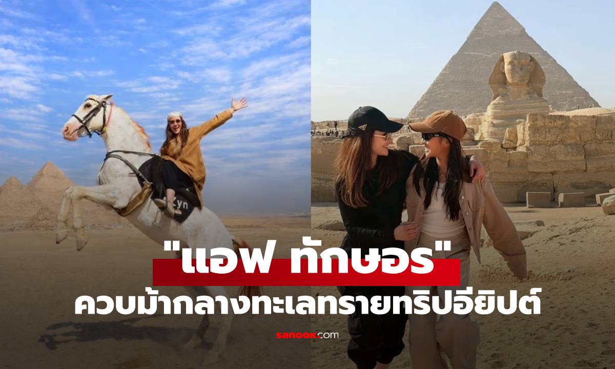 "แอฟ ทักษอร" อวดช็อตเด็ดควบม้ากลางทะเลทรายอียิปต์ สวยทุกรูปทริป Cairo