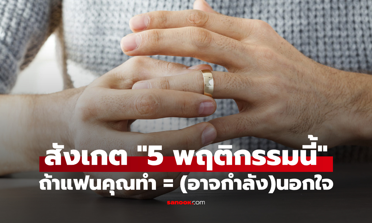 สังเกตด้วยตัวเองได้เลย "5 พฤติกรรมนี้" สัญญาณเตือนว่าแฟนคุณ(อาจจะ)กำลังนอกใจ