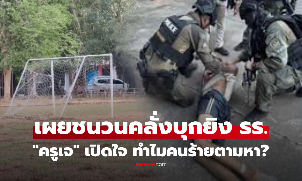 ชนวนเหตุคืออะไร? "ครูเจ" แจงครั้งแรก ปมหนุ่ม 18 คลั่งบุกโรงเรียนตามหา ก่อนก่อเหตุอุกอาจ