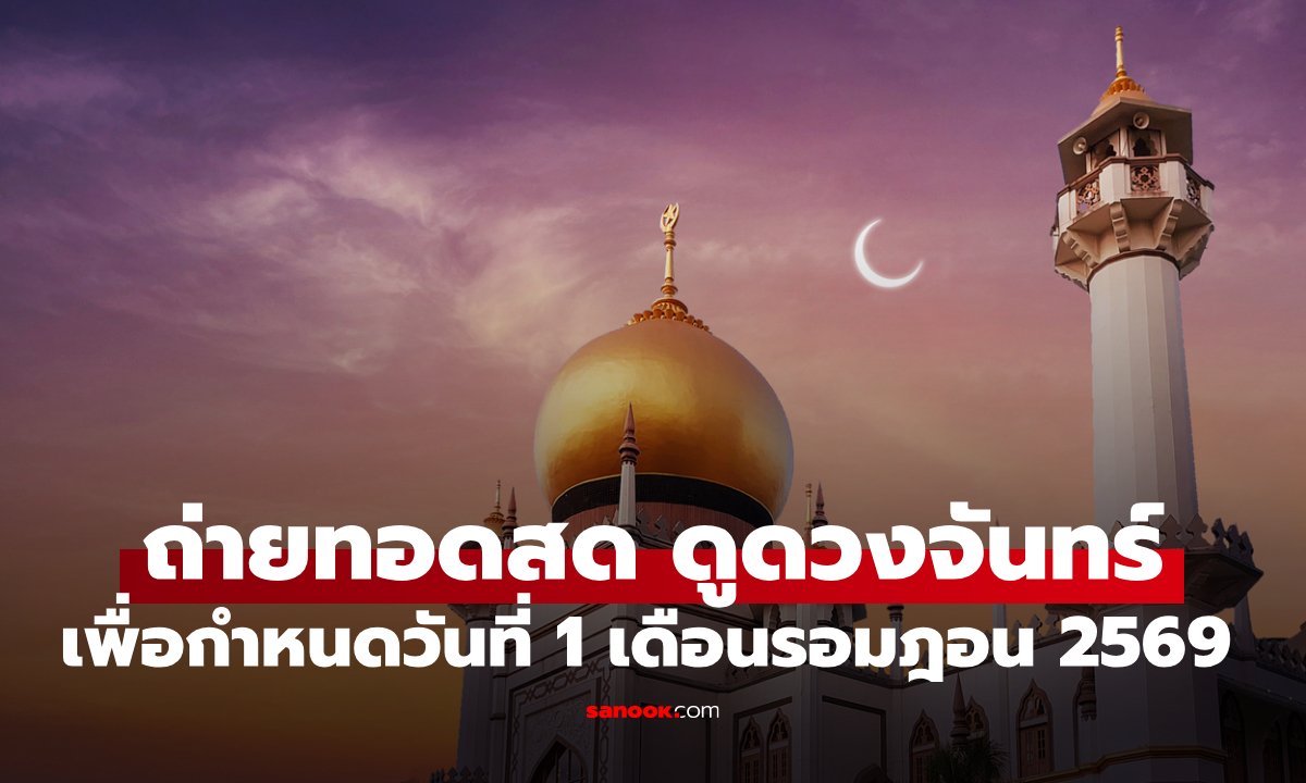 รอมฎอน 2569 ถ่ายทอดสด ดูดวงจันทร์ กำหนดวันที่ 1 เดือนรอมฎอน