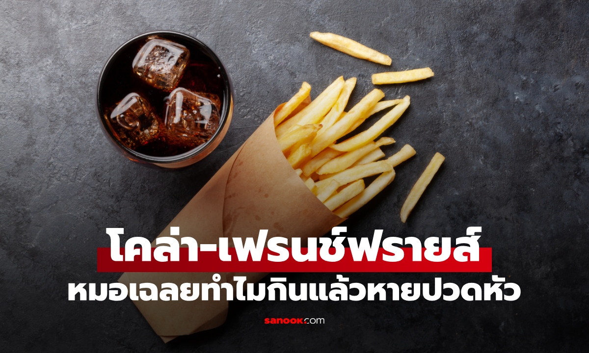 ประโยชน์ที่คาดไม่ถึงของ "โคล่า-เฟรนช์ฟรายส์" หมอเฉลยแล้ว ทำไมกินแล้วหายปวดหัว