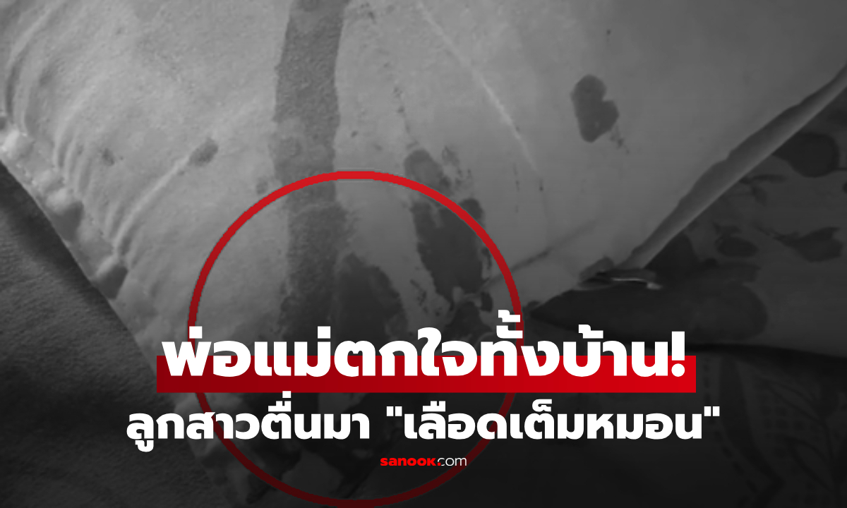 ตื่นมาสะดุ้ง! เด็กหญิง ม.1 เจอคราบเลือดเต็มหมอน หมอชี้ยิ่งช็อก "ตัวการ" อยู่ในบ้านตัวเอง