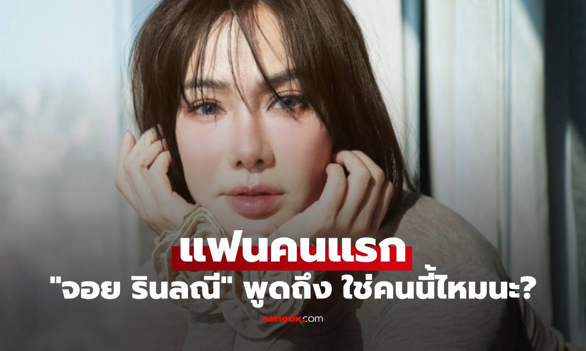 "จอย รินลณี" พูดถึงแฟนคนแรก แฟนๆแห่เดาสนั่น ใช่คนนี้ไหมนะ?