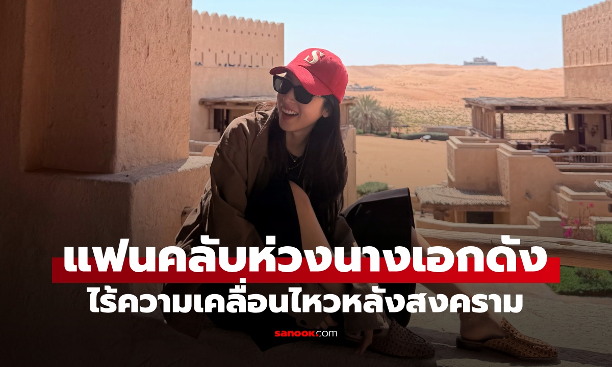 แฟนคลับเป็นห่วง "นางเอกดัง" เที่ยวตะวันออกกลาง ไร้ความเคลื่อนไหวหลังเกิดสงคราม