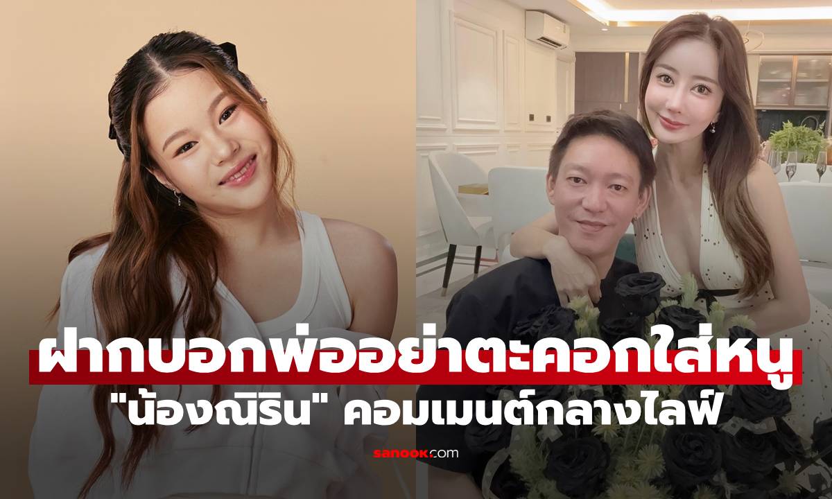 "น้องณิริน" คอมเมนต์กลางไลฟ์ "กวาง รติชา" ฝากบอกพ่ออย่าตะคอกใส่หนู