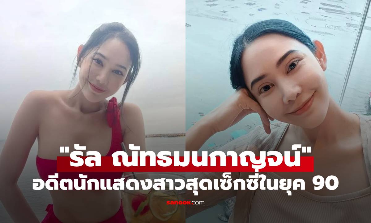 เปิดประวัติ "รัล ณัทธมนกาญจน์" อดีตนักแสดงและนางแบบสาวสุดเซ็กซี่ในยุค 90