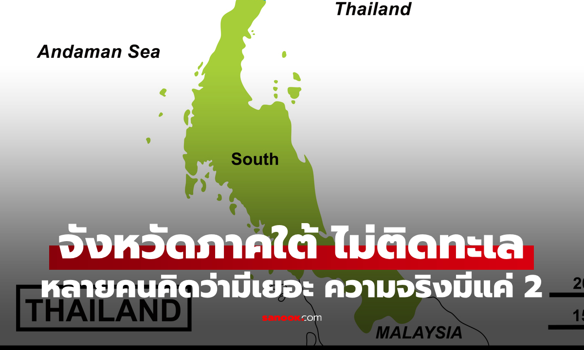 จังหวัดภาคใต้ "ไม่ติดทะเล" หลายคนคิดว่ามีเยอะ แต่ความจริงมีแค่ 2 จังหวัด