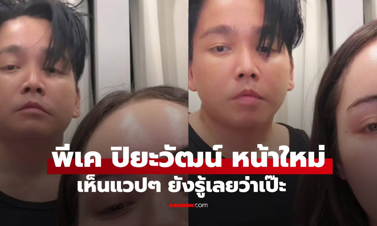 มาแล้ว "พีเค ปิยะวัฒน์" หน้าใหม่หลังศัลยกรรม เห็นแว้บๆ ก็รู้ว่าเป๊ะ