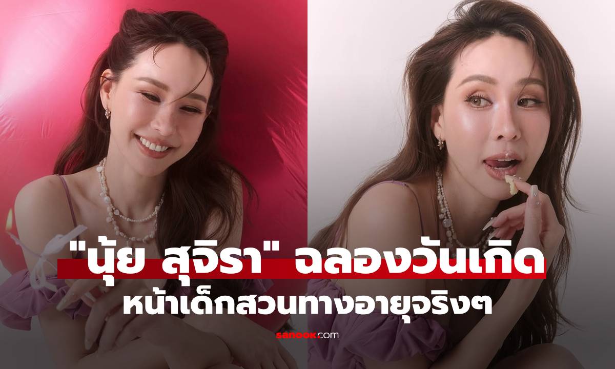 "นุ้ย สุจิรา" สวยฉ่ำรับวันเกิด พร้อมแคปชั่นเด็ด หน้าเด็กสวนทางอายุจริงๆ