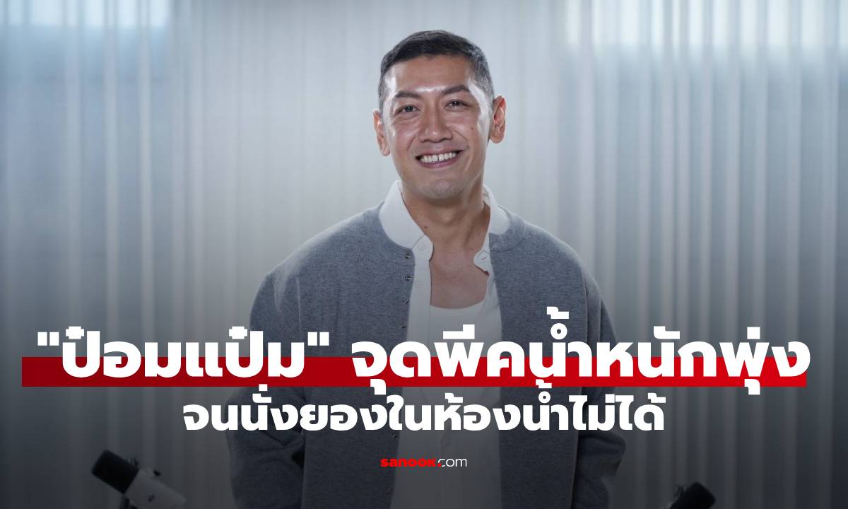 "ป๋อมแป๋ม" เล่าจุดพีคน้ำหนักพุ่ง จนนั่งยองในห้องน้ำไม่ได้