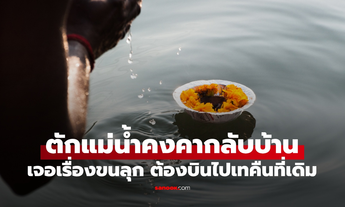 หนุ่มตักแม่น้ำคงคากลับบ้าน ผ่านไป 1 เดือนเจอเรื่องขนลุก ต้องบินข้ามประเทศไปเทคืนที่เดิม