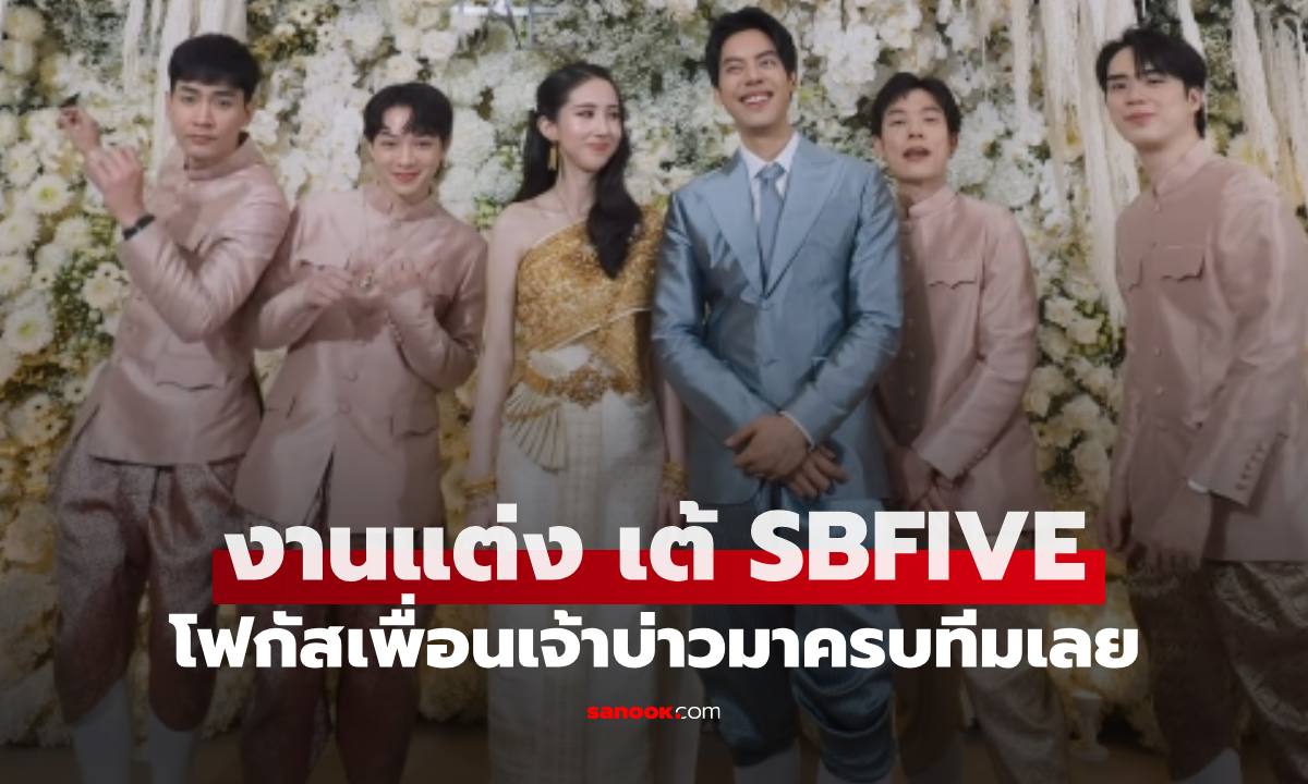 งานแต่ง "เต้ SBFIVE" กับเจ้าสาวนอกวงการ โฟกัสเพื่อนเจ้าบ่าวมากันครบทีมเลย