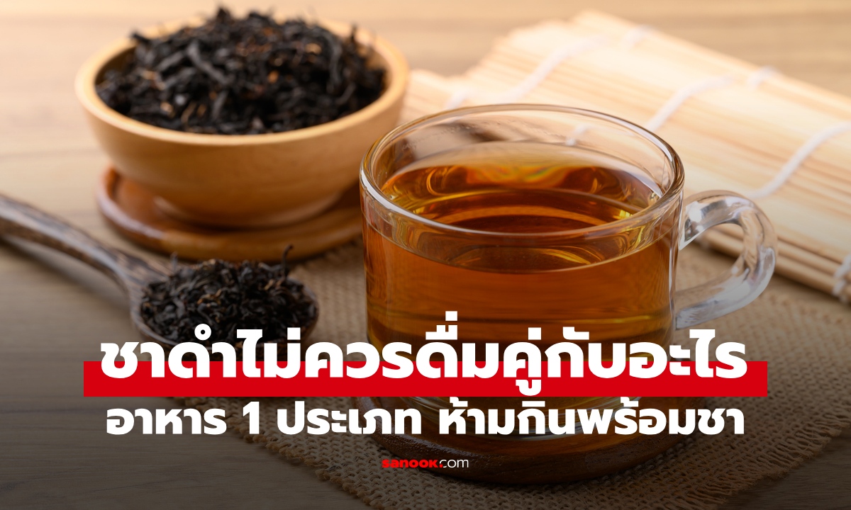 ชาดำไม่ควรดื่มคู่กับอะไร? อาหาร 1 ประเภท ห้ามกินพร้อมชา เสี่ยงกระทบสุขภาพ