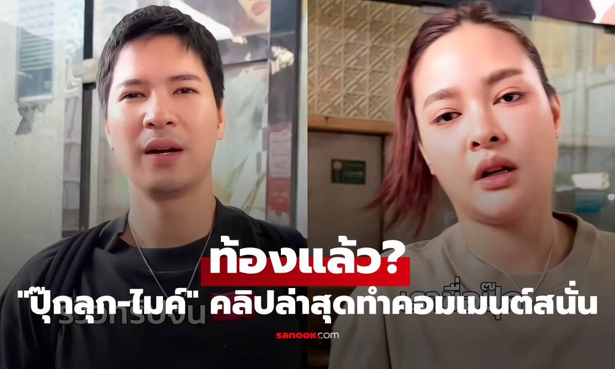 "ปุ๊กลุก" ท้องแล้ว? คลิปล่าสุดทำคอมเมนต์สนั่น "ไมค์ ภัทรเดช" ก็โดนด้วย