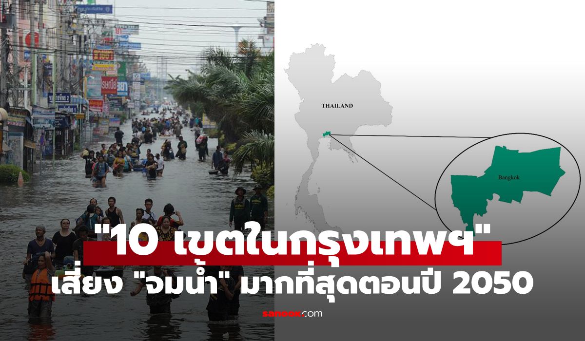 มีบ้านคุณมั้ย? เผยชื่อ "10 เขตในกรุงเทพฯ" มีความเสี่ยงสูงต่อการจมน้ำมากที่สุดในปี 2050