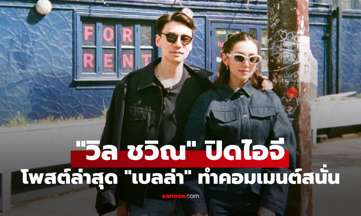 เกิดอะไรขึ้น? "วิล ชวิณ" ปิดไอจีแล้ว โพสต์ล่าสุด "เบลล่า" ทำคอมเมนต์สนั่น