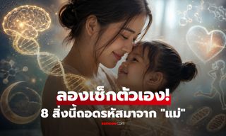 ลองเช็กตัวเอง! 8 สิ่งที่เราสืบทอดมาจาก “แม่เท่านั้น” พ่อไม่เกี่ยว และนักวิทย์ไร้ข้อกังขาใดๆ