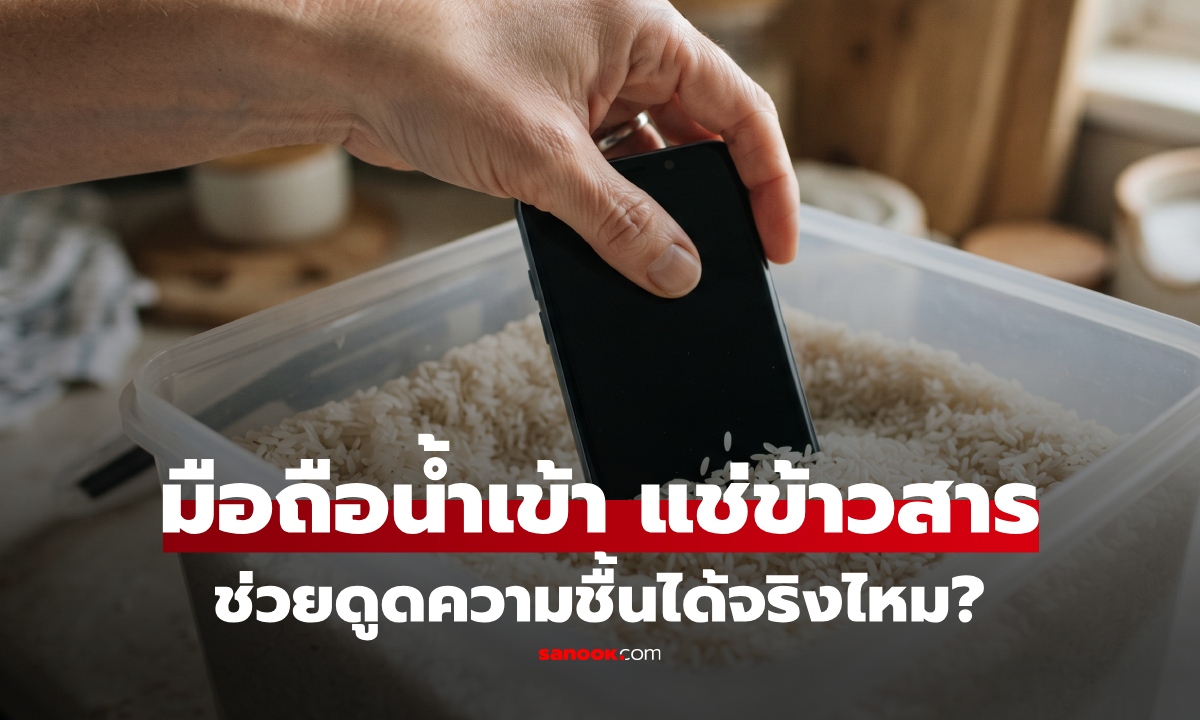 น้ำเข้าโทรศัพท์มือถือ ทำยังไง "แช่ข้าวสาร" ได้ผลจริงไหม? ผู้เชี่ยวชาญเฉลย ช่วยได้ หรือ ยิ่งพัง