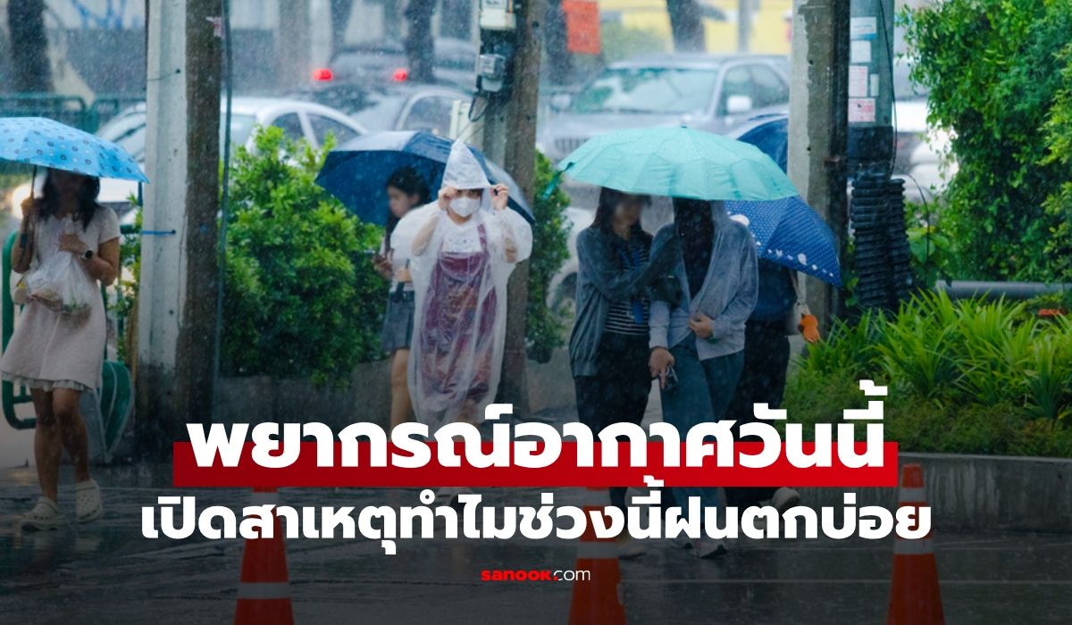 เปิดสาเหตุ ทำไมช่วงนี้ฝนตกบ่อย? กรมอุตุฯ พยากรณ์อากาศวันนี้ ฝนตกหนักที่ไหนบ้าง