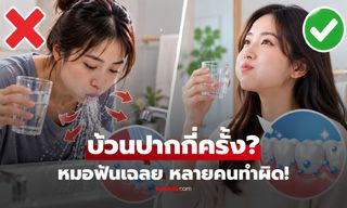 หลายคนทำผิดวิธี! ทันตแพทย์เฉลย "บ้วนปาก" หลังแปรงฟันห้ามเกินกี่ครั้ง?