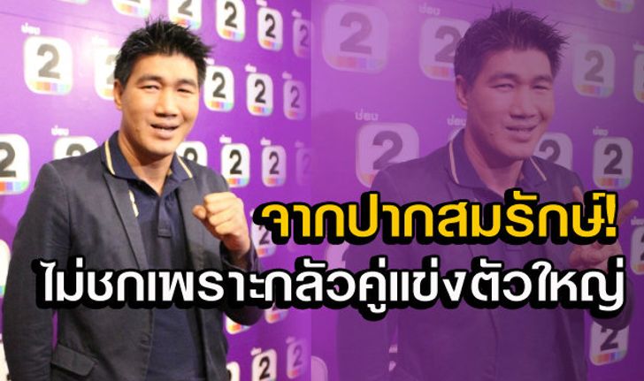 โม้ไม่ออก! "สมรักษ์" รับกลัวนักมวยคู่แข่ง ปัดหอบเงินมัดจำหนี