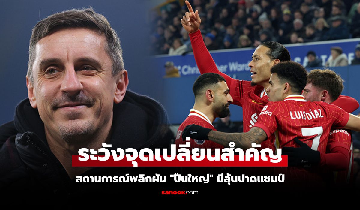 อะไรก็เกิดขึ้นได้! "แกรี่ เนวิลล์" ชี้สาเหตุ ลิเวอร์พูล อาจแชมป์หลุดมือตอนจบ