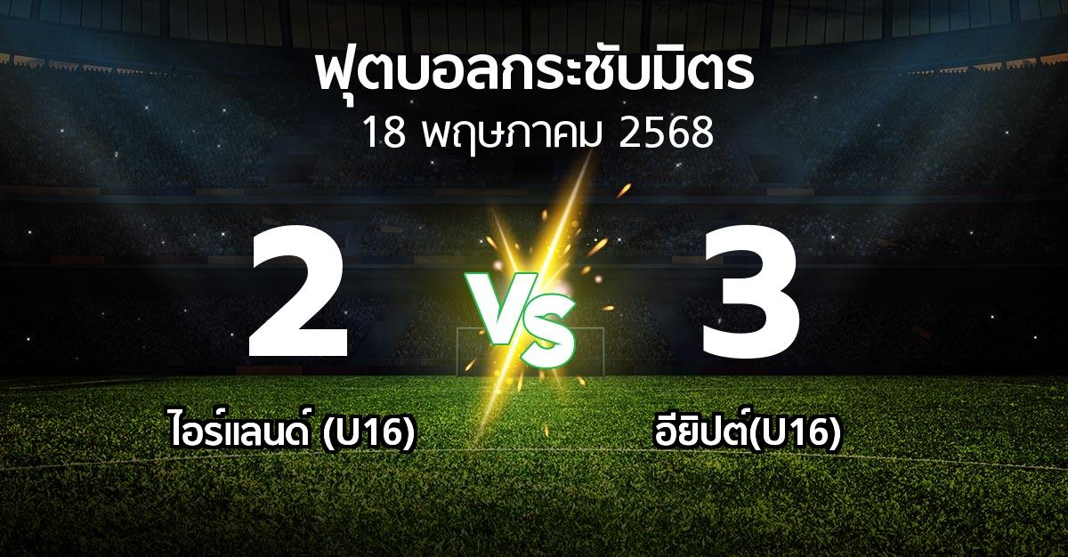 โปรแกรมบอล : ไอร์แลนด์ (U16) vs อียิปต์(U16) (ฟุตบอลกระชับมิตร)