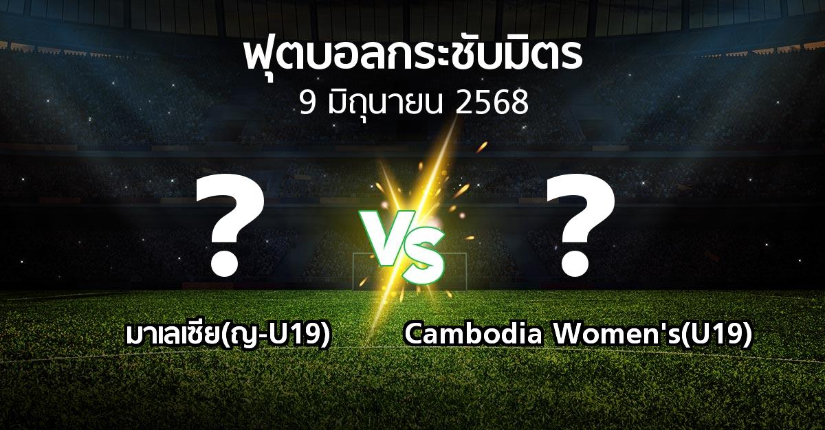 โปรแกรมบอล : มาเลเซีย(ญ-U19) vs Cambodia Women's(U19) (ฟุตบอลกระชับมิตร)