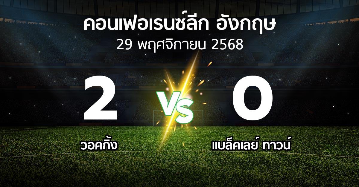ผลบอล : วอคกิ้ง vs แบล็คเลย์ ทาวน์ (คอนเฟอเรนซ์ลีก อังกฤษ 2025-2026)