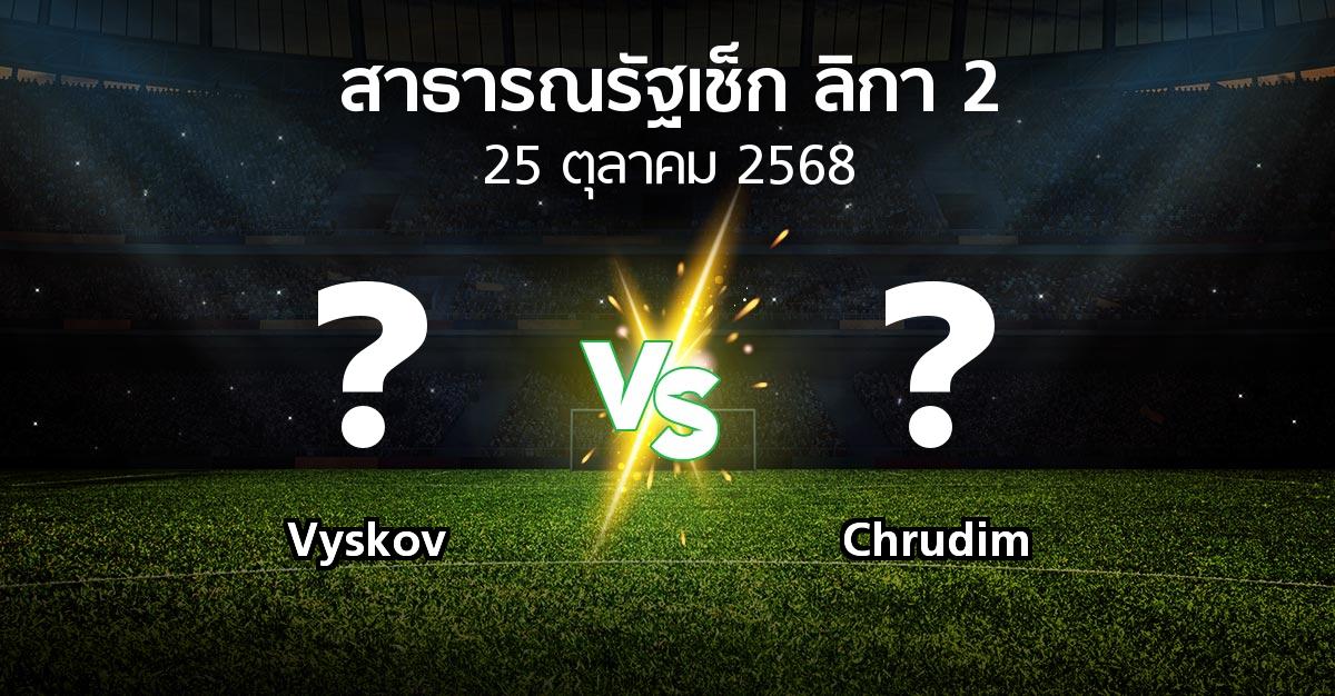 โปรแกรมบอล : Vyskov vs Chrudim (สาธารณรัฐเช็ก-ลิกา-2 2025-2026)