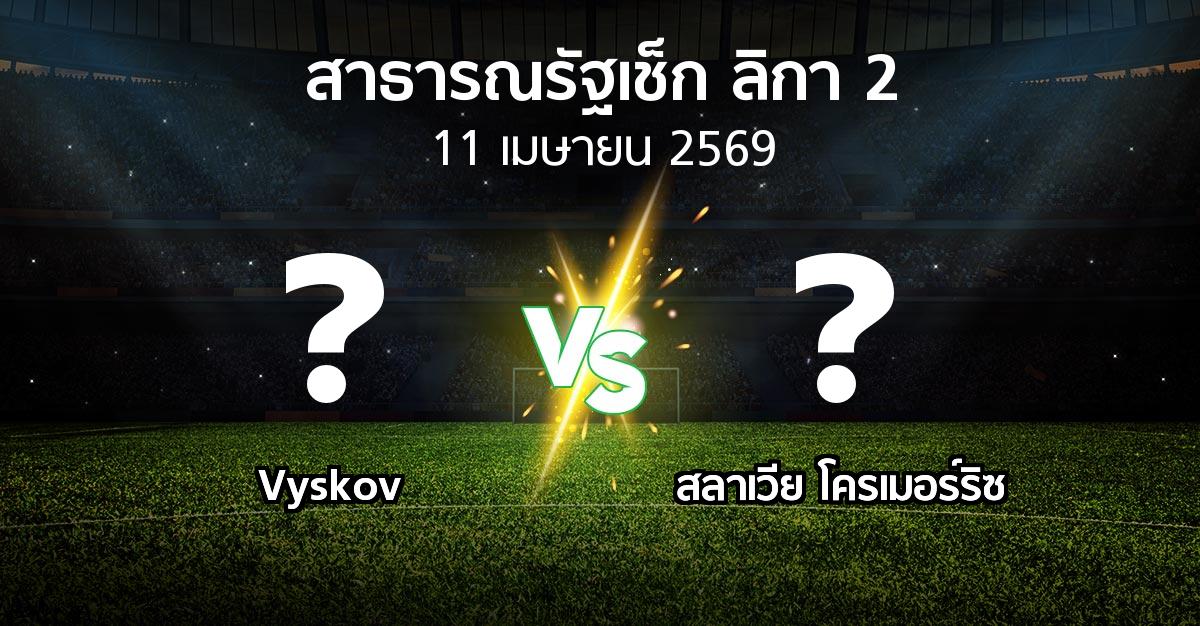 โปรแกรมบอล : Vyskov vs สลาเวีย โครเมอร์ริซ (สาธารณรัฐเช็ก-ลิกา-2 2025-2026)