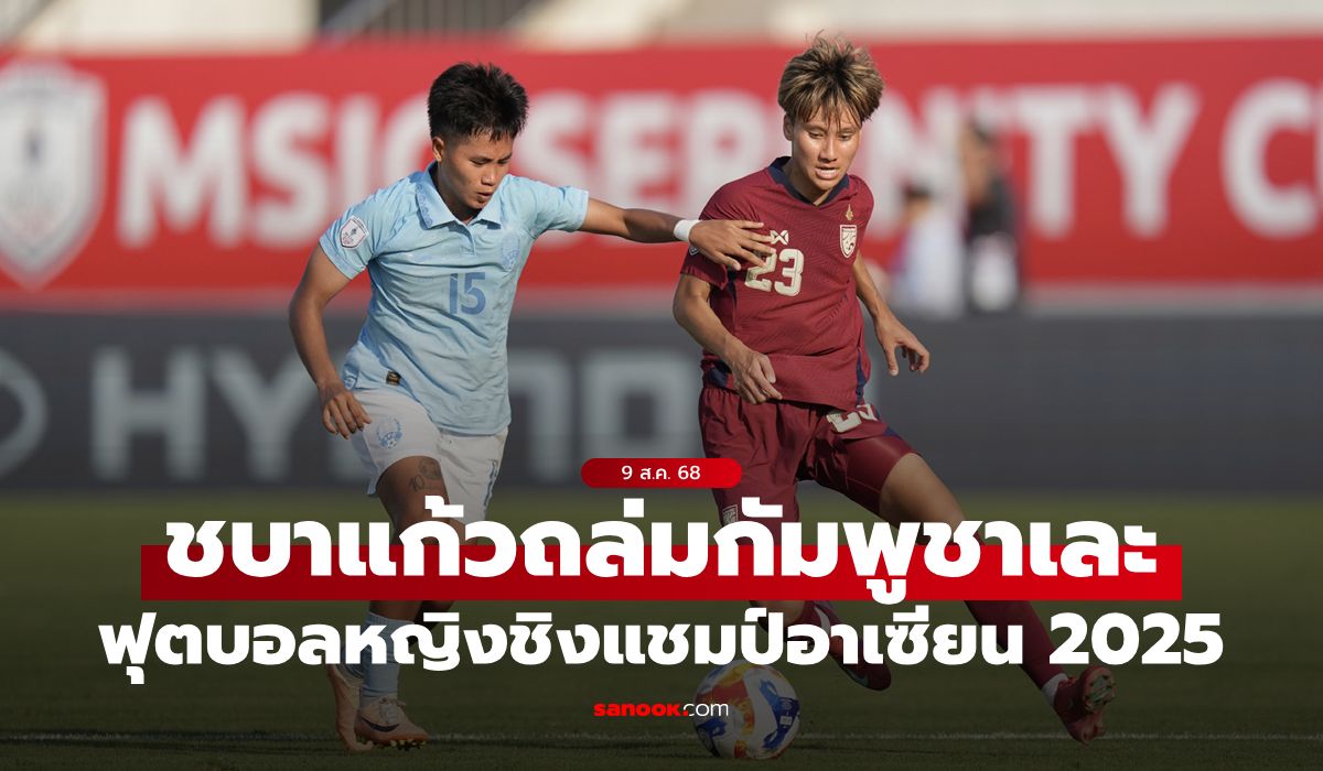 ไทย ถล่ม กัมพูชา 7-0 ฟุตบอลหญิงชิงแชมป์อาเซียน 2025 นัดสอง