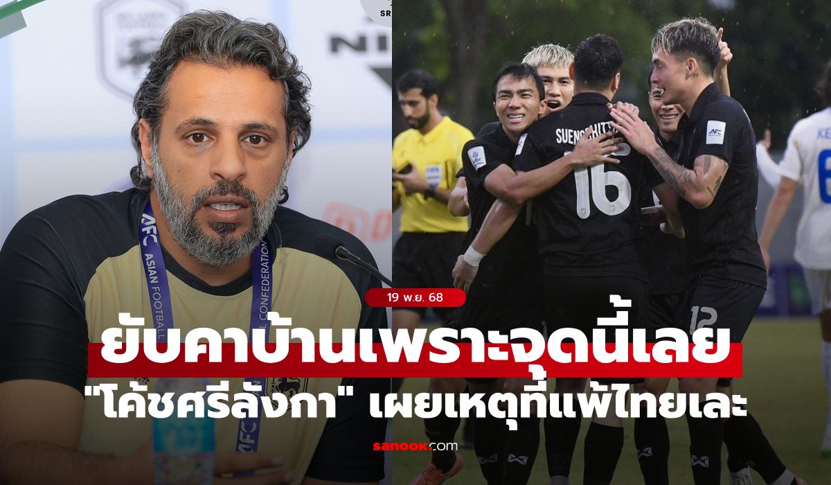 ยับเพราะจุดนี้! "โค้ชศรีลังกา" เผยสาเหตุที่แพ้ไทยเละ 0-4 ช็อกตาตั้งคาบ้าน