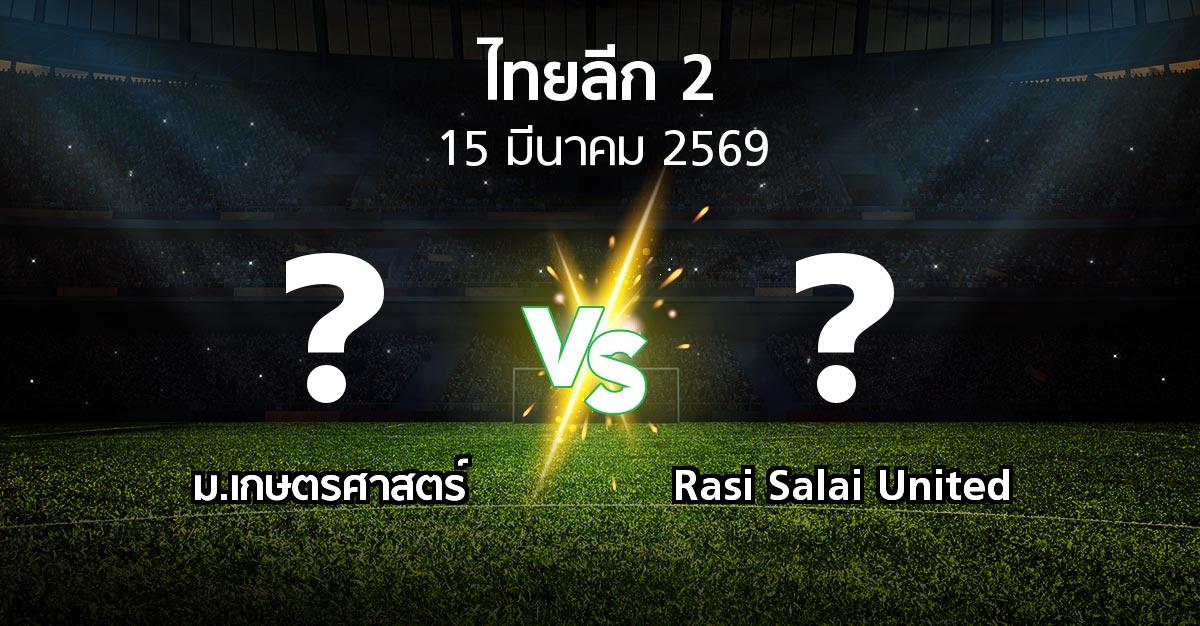 โปรแกรมบอล : ม.เกษตรศาสตร์ vs Rasi Salai United (ไทยลีก 2 2025-2026)