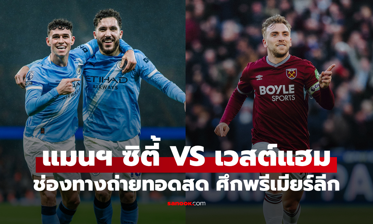 ดูบอลสด พรีเมียร์ลีก แมนซิตี้ พบ เวสต์แฮม คืนนี้ เวลา 22:00 น.