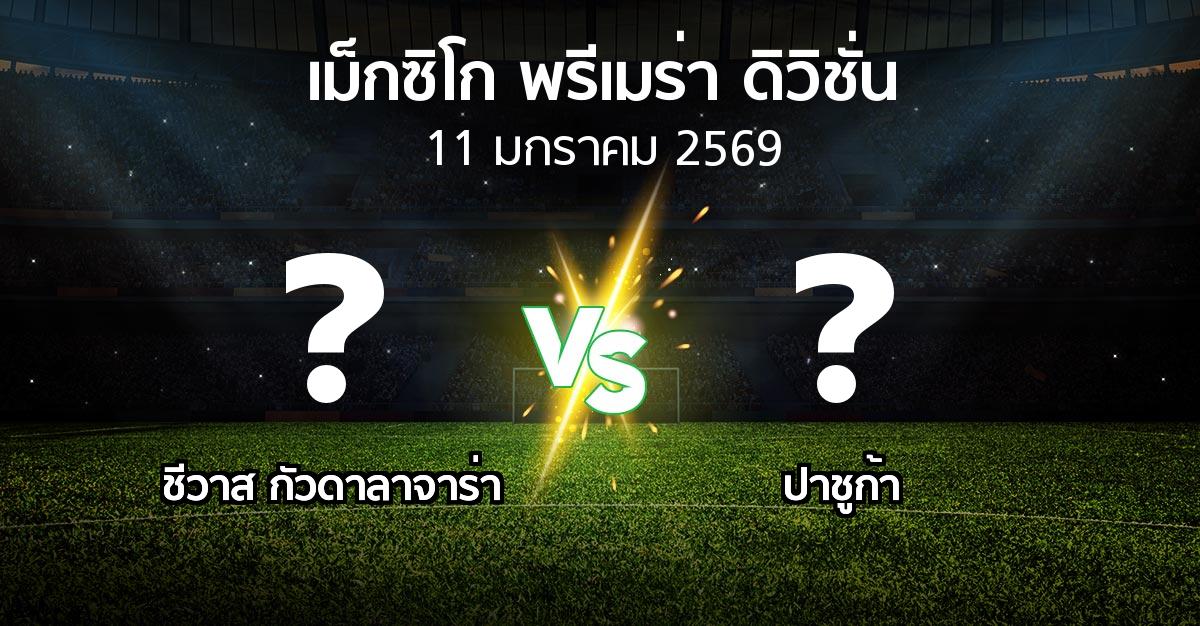 โปรแกรมบอล : ชีวาส กัวดาลาจาร่า vs ปาชูก้า (เม็กซิโก-พรีเมร่า-ดิวิชั่น 2025-2026)