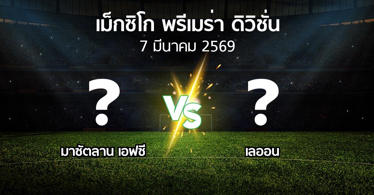 โปรแกรมบอล : มาซัตลาน เอฟซี vs เลออน (เม็กซิโก-พรีเมร่า-ดิวิชั่น 2025-2026)