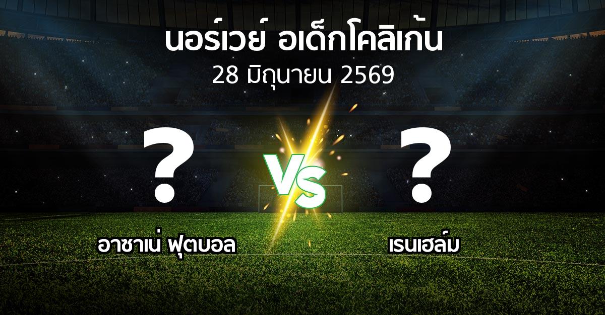 โปรแกรมบอล : อาซาเน่ ฟุตบอล vs เรนเฮล์ม (นอร์เวย์-อเด็กโคลิเก้น 2026)