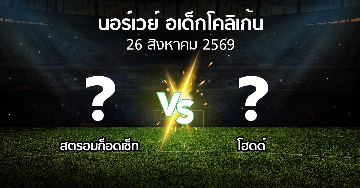 โปรแกรมบอล : สตรอมก็อดเซ็ท vs โฮดด์ (นอร์เวย์-อเด็กโคลิเก้น 2026)