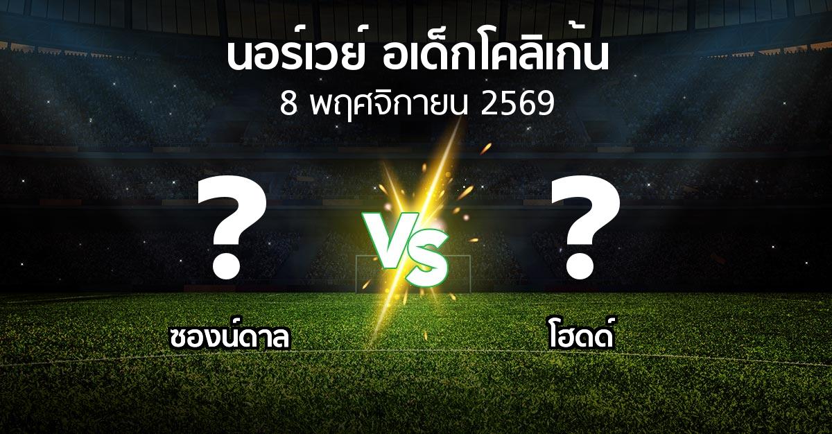 โปรแกรมบอล : ซองน์ดาล vs โฮดด์ (นอร์เวย์-อเด็กโคลิเก้น 2026)