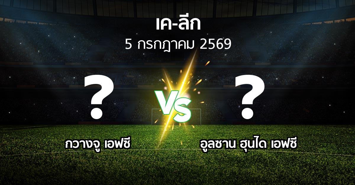 โปรแกรมบอล : กวางจู เอฟซี vs อูลซาน ฮุนได เอฟซี (เค-ลีก 2026)