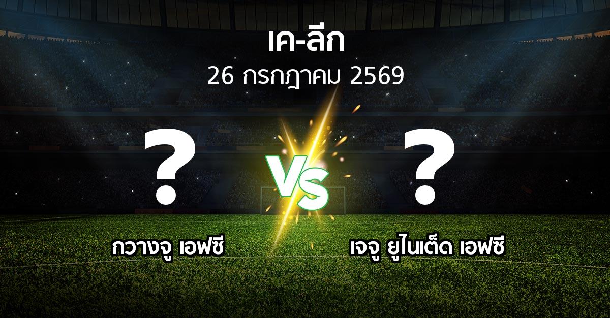 โปรแกรมบอล : กวางจู เอฟซี vs เจจู ยูไนเต็ด เอฟซี (เค-ลีก 2026)