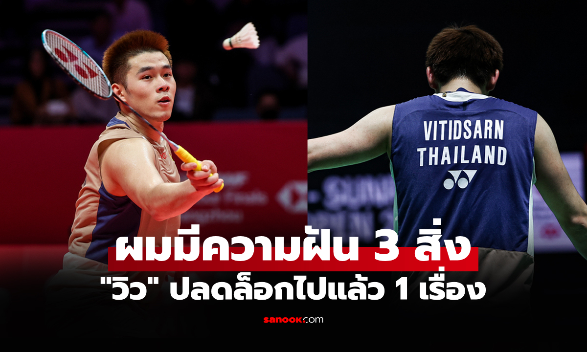 เป้าหมาย 3 เรื่อง! "วิว กุลวุฒิ" นักแบดมินตันไทยกับจุดหมายในการเล่นอาชีพ