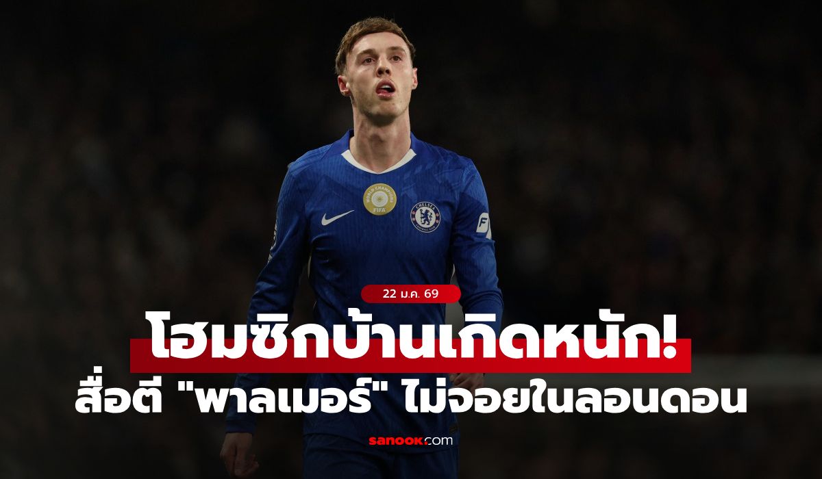 อะไรครับเนี่ย? สื่อผู้ดีตีข่าว "พาลเมอร์" เบื่อลอนดอน โฮมซิกแมนเชสเตอร์