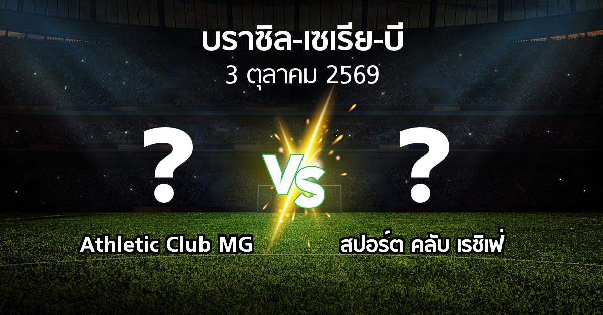 โปรแกรมบอล : Athletic Club MG vs สปอร์ต คลับ เรซิเฟ่ (บราซิล-เซเรีย-บี 2026)