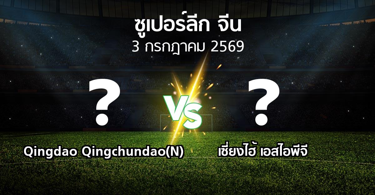 โปรแกรมบอล : Qingdao Qingchundao(N) vs เซี่ยงไฮ้ เอสไอพีจี (ซูเปอร์ลีกจีน 2026)