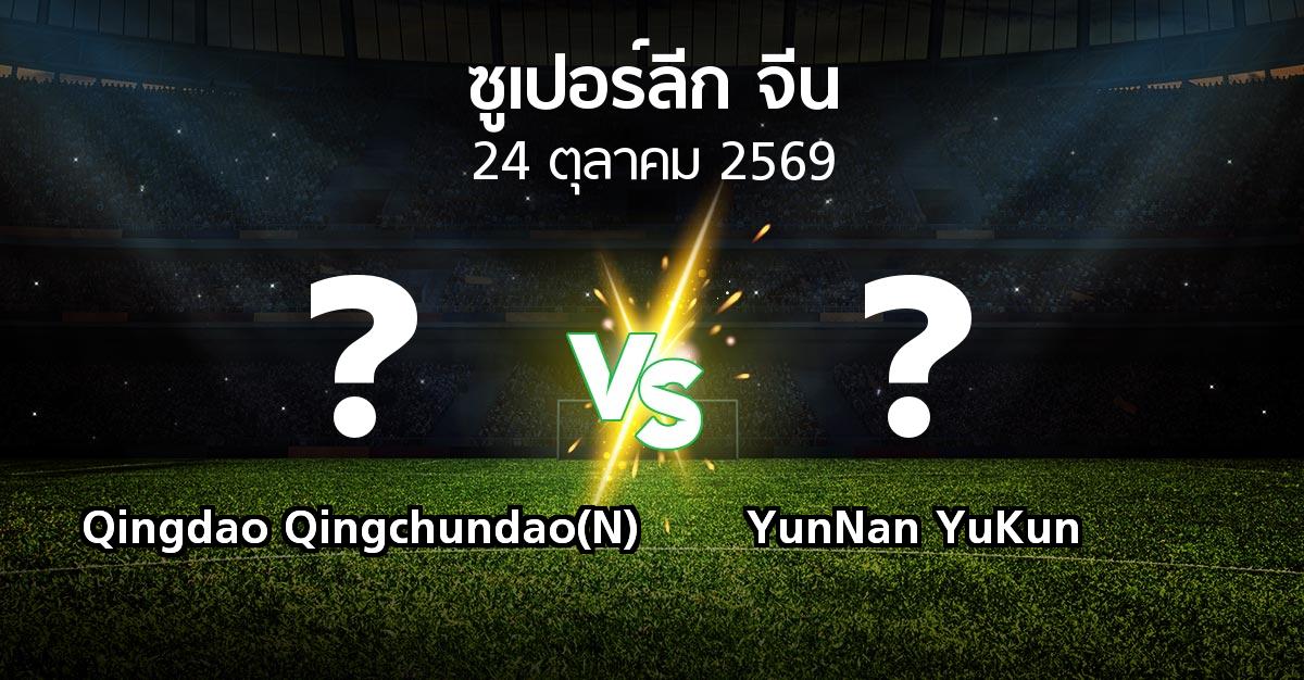 โปรแกรมบอล : Qingdao Qingchundao(N) vs YunNan YuKun (ซูเปอร์ลีกจีน 2026)